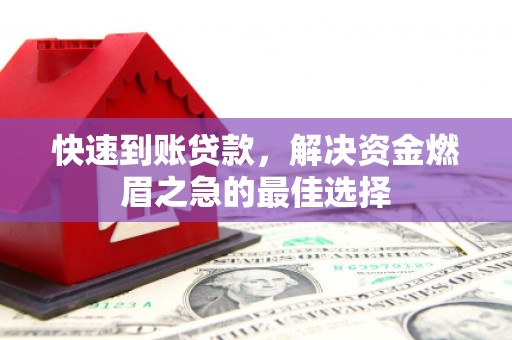 南竿快速到账贷款，解决资金燃眉之急的最佳选择