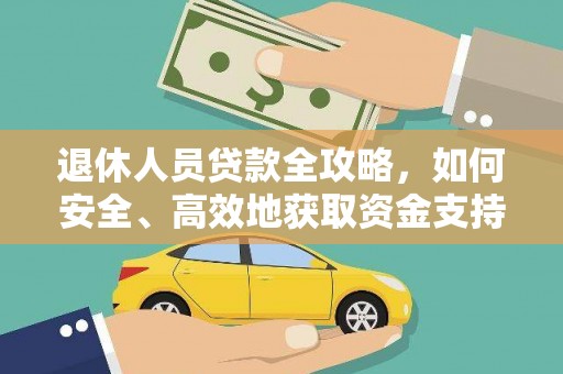 南竿退休人员贷款全攻略，如何安全、高效地获取资金支持