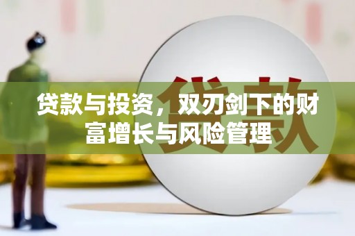 南竿贷款与投资，双刃剑下的财富增长与风险管理