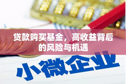 南竿贷款购买基金，高收益背后的风险与机遇