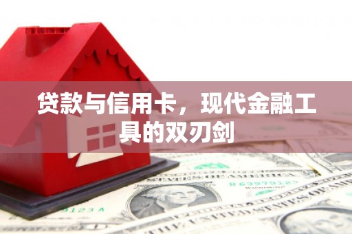 南竿贷款与信用卡，现代金融工具的双刃剑