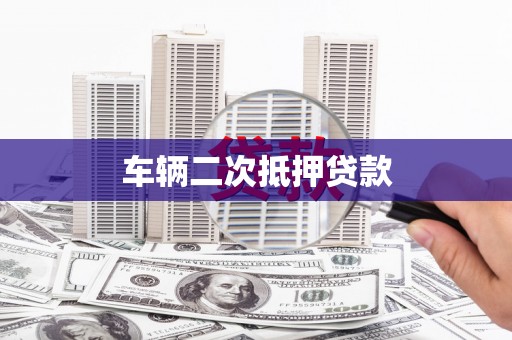 南竿车辆二次抵押贷款
