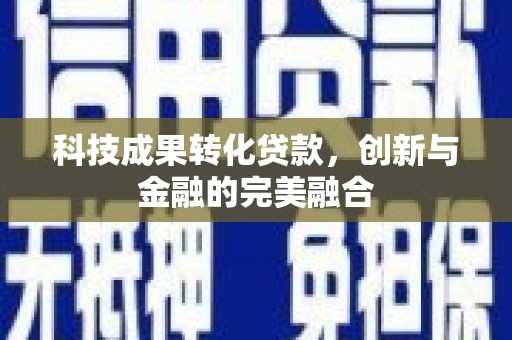 南竿科技成果转化贷款，创新与金融的完美融合