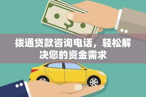 南竿拨通贷款咨询电话，轻松解决您的资金需求