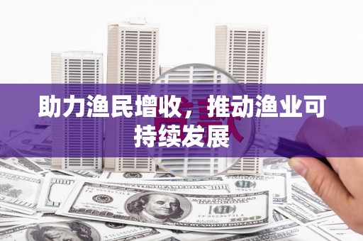 南竿助力渔民增收，推动渔业可持续发展