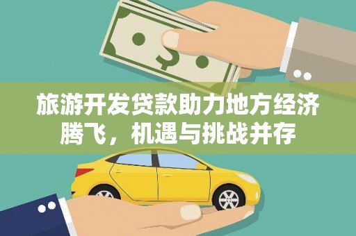 南竿旅游开发贷款助力地方经济腾飞，机遇与挑战并存