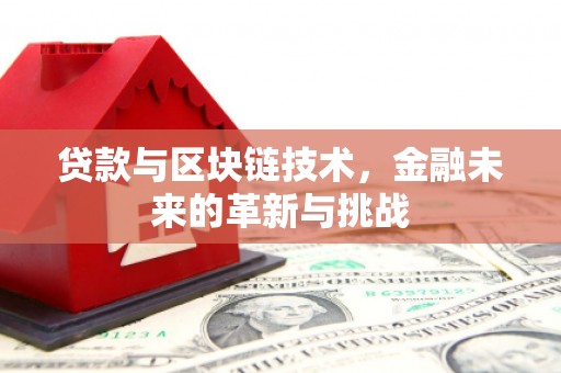 南竿贷款与区块链技术，金融未来的革新与挑战