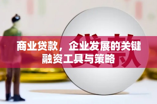 南竿商业贷款，企业发展的关键融资工具与策略