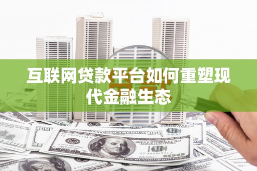 南竿互联网贷款平台如何重塑现代金融生态