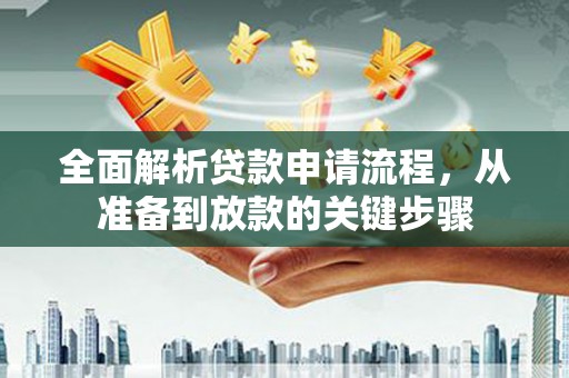 南竿全面解析贷款申请流程，从准备到放款的关键步骤