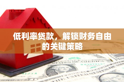 南竿低利率贷款，解锁财务自由的关键策略