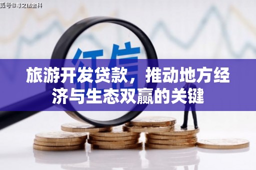 南竿旅游开发贷款，推动地方经济与生态双赢的关键