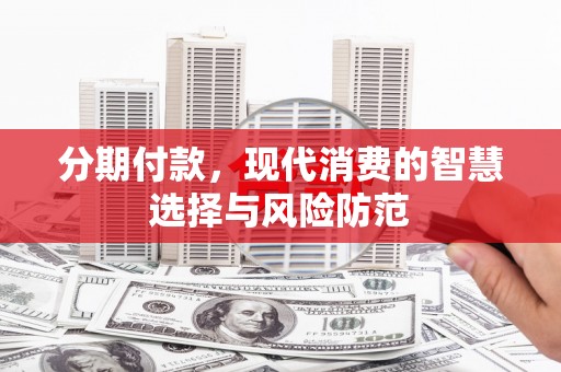 南竿分期付款，现代消费的智慧选择与风险防范