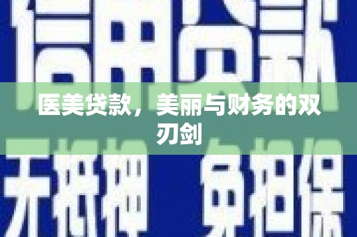 南竿医美贷款，美丽与财务的双刃剑