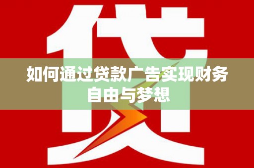 南竿如何通过贷款广告实现财务自由与梦想