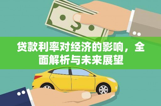 南竿贷款利率对经济的影响，全面解析与未来展望