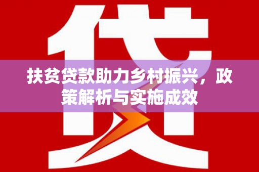 南竿扶贫贷款助力乡村振兴，政策解析与实施成效