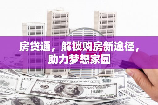 南竿房贷通，解锁购房新途径，助力梦想家园