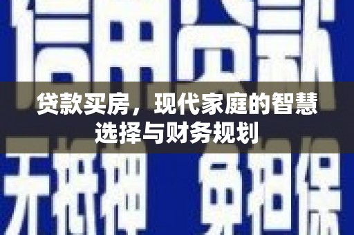 南竿贷款买房，现代家庭的智慧选择与财务规划