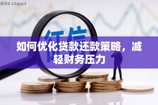 南竿如何优化贷款还款策略，减轻财务压力