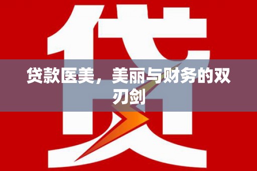 南竿贷款医美，美丽与财务的双刃剑