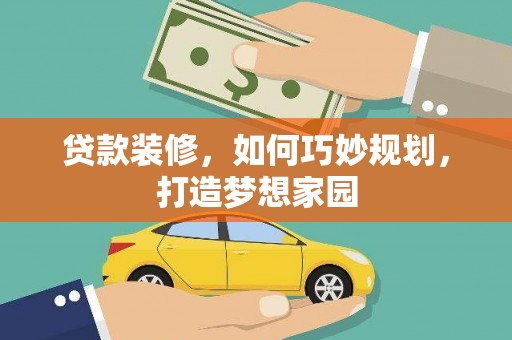 南竿贷款装修，如何巧妙规划，打造梦想家园