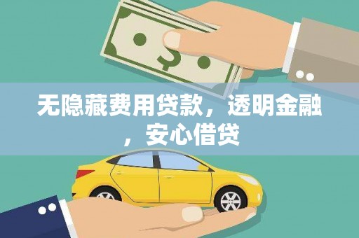 南竿无隐藏费用贷款，透明金融，安心借贷