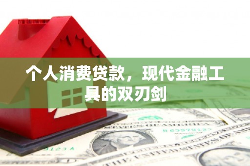 南竿个人消费贷款，现代金融工具的双刃剑