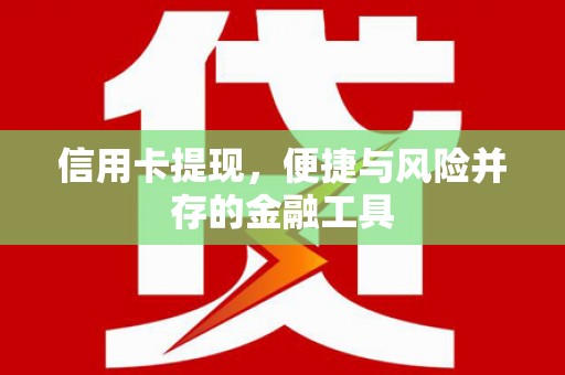 南竿信用卡提现，便捷与风险并存的金融工具