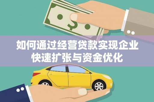 南竿如何通过经营贷款实现企业快速扩张与资金优化