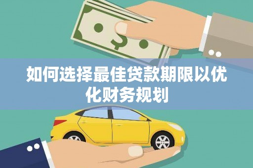 南竿如何选择最佳贷款期限以优化财务规划