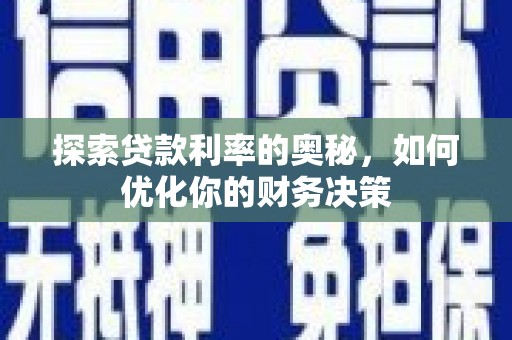 南竿探索贷款利率的奥秘，如何优化你的财务决策