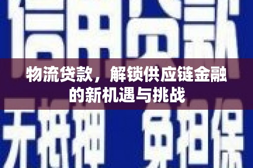 南竿物流贷款，解锁供应链金融的新机遇与挑战