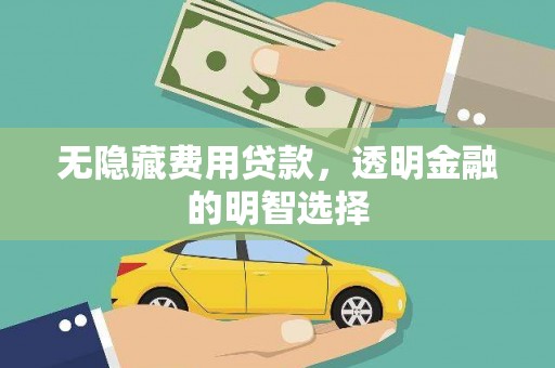 南竿无隐藏费用贷款，透明金融的明智选择