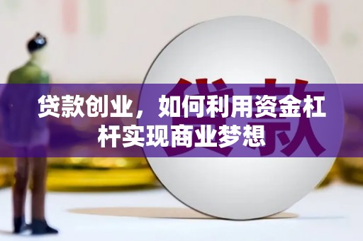 南竿贷款创业，如何利用资金杠杆实现商业梦想