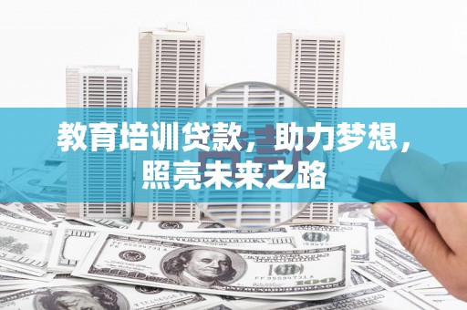 南竿教育培训贷款，助力梦想，照亮未来之路