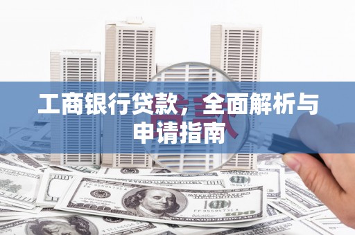 南竿工商银行贷款，全面解析与申请指南