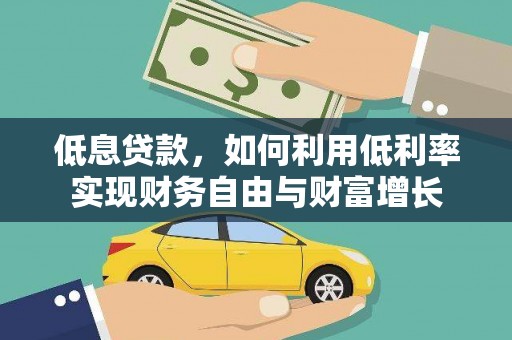 南竿低息贷款，如何利用低利率实现财务自由与财富增长